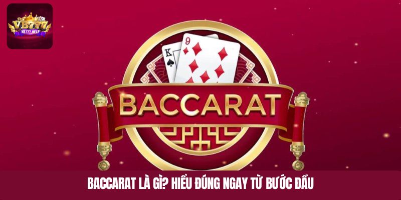 Baccarat là gì? Hiểu đúng ngay từ bước đầu