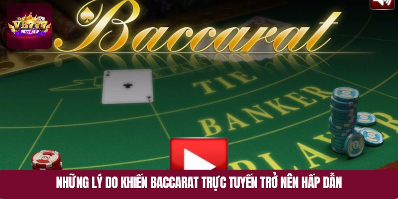 Những lý do khiến baccarat trực tuyến trở nên hấp dẫn