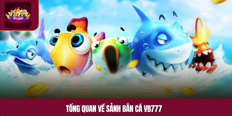 Tổng quan về sảnh bắn cá VB777