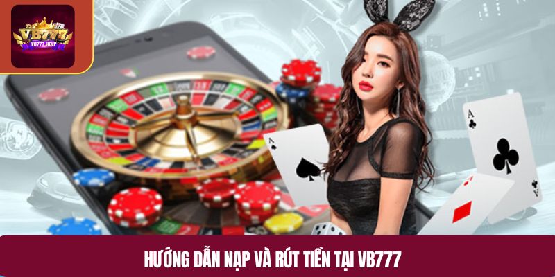 Hướng dẫn nạp và rút tiền tại VB777