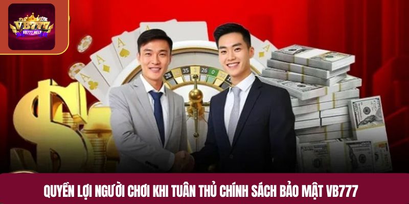 Quyền lợi người chơi khi tuân thủ chính sách bảo mật VB777