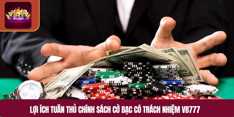 Lợi ích tuân thủ chính sách cờ bạc có trách nhiệm VB777