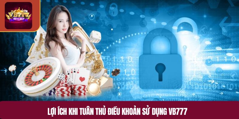 Lợi ích khi tuân thủ điều khoản sử dụng VB777
