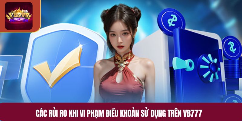 Các rủi ro khi vi phạm điều khoản sử dụng trên VB777