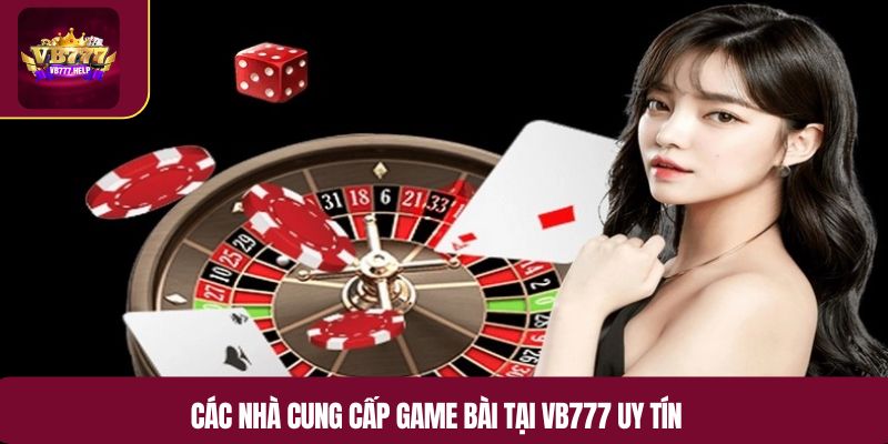 Các nhà cung cấp game bài tại VB777 uy tín