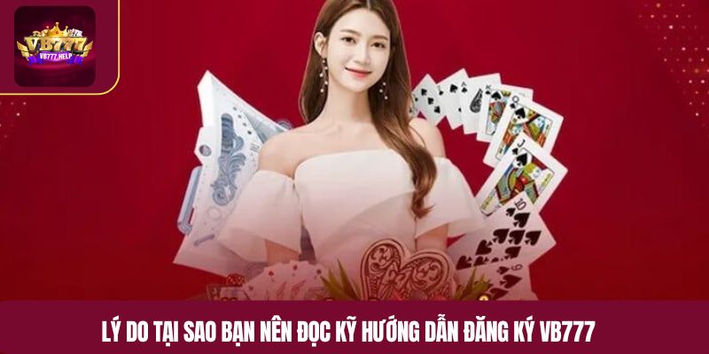 Lý do tại sao bạn nên đọc kỹ hướng dẫn đăng ký VB777