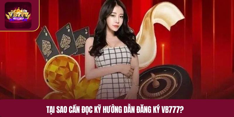 Tại sao cần đọc kỹ hướng dẫn đăng ký VB777?