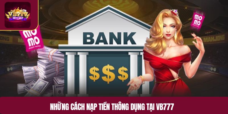 Những cách nạp tiền thông dụng tại VB777