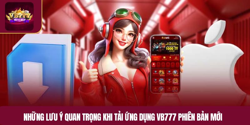 Những lưu ý quan trọng khi tải ứng dụng VB777 bản mới update 2025