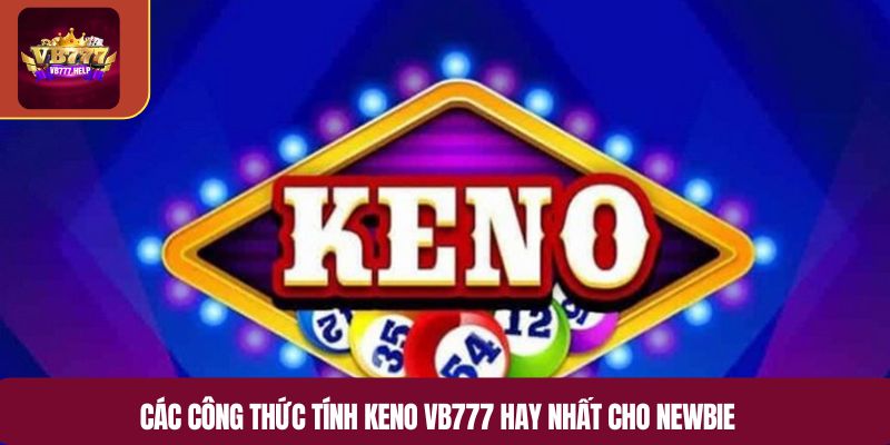 Các công thức tính Keno VB777 hay nhất cho newbie