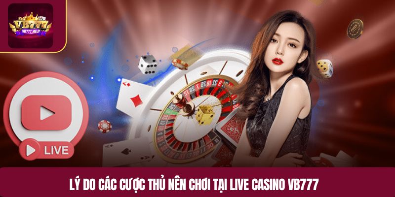 Lý do các cược thủ nên chơi tại live casino VB777Lý do các cược thủ nên chơi tại live casino VB777