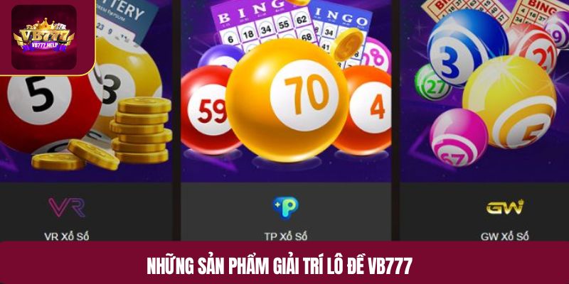 Những sản phẩm giải trí lô đề VB777