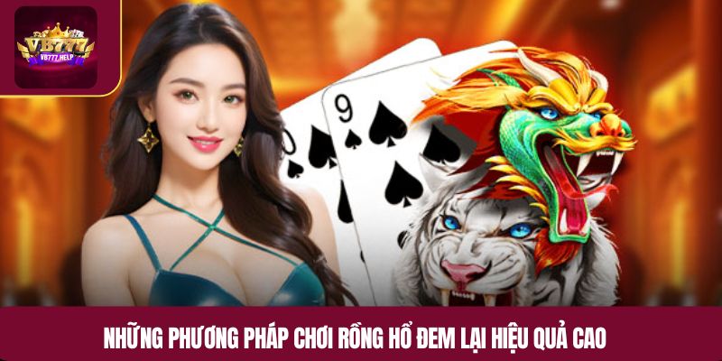 Những phương pháp chơi Rồng hổ đem lại hiệu quả cao