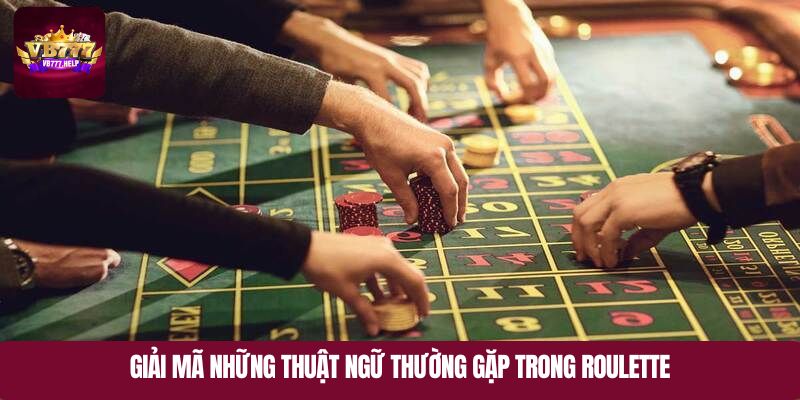 Giải mã những thuật ngữ thường gặp trong roulette