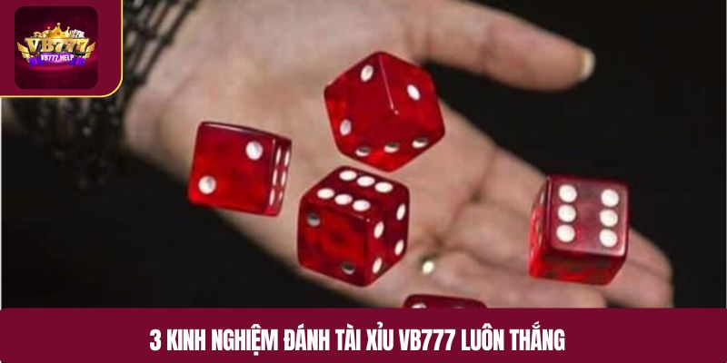 3 kinh nghiệm đánh Tài xỉu VB777 luôn thắng