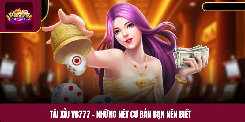 Tài xỉu VB777 – Những nét cơ bản bạn nên biết