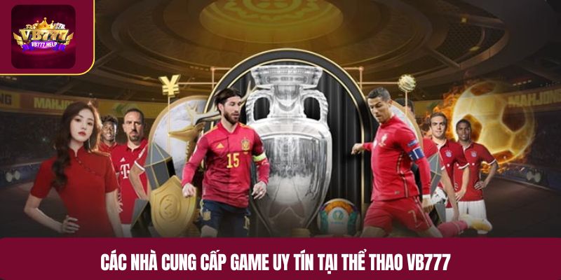 Các nhà cung cấp game uy tín tại thể thao VB777