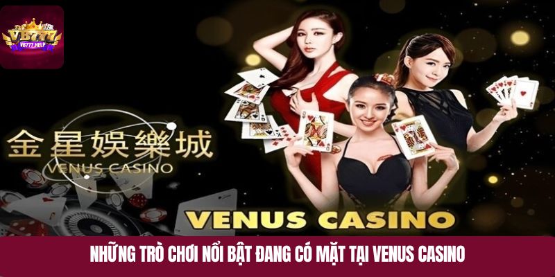 Những trò chơi nổi bật đang có mặt tại Venus Casino