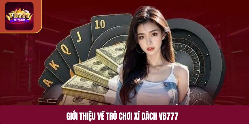 Giới thiệu về trò chơi xì dách VB777