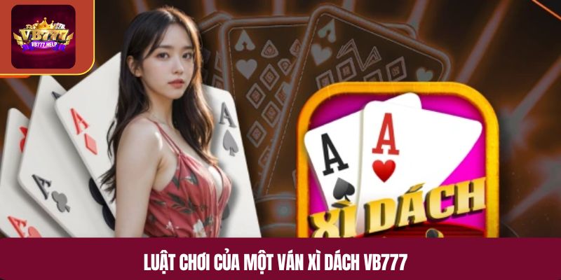 Luật chơi của một ván xì dách VB777