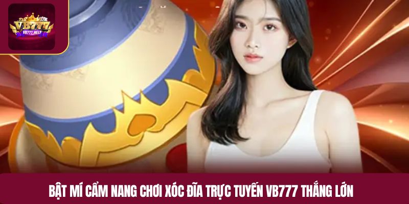 Bật mí cẩm nang chơi xóc đĩa trực tuyến VB777 thắng lớn